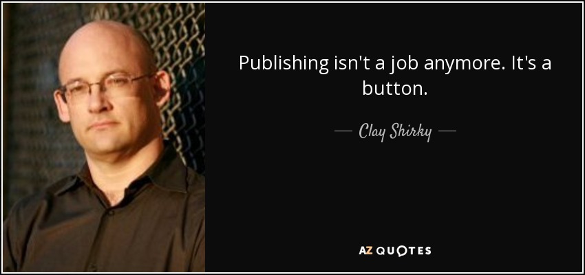 quote-publishing-isn-t-a-job-anymore-it-s-a-button-clay-shirky-87-76-32